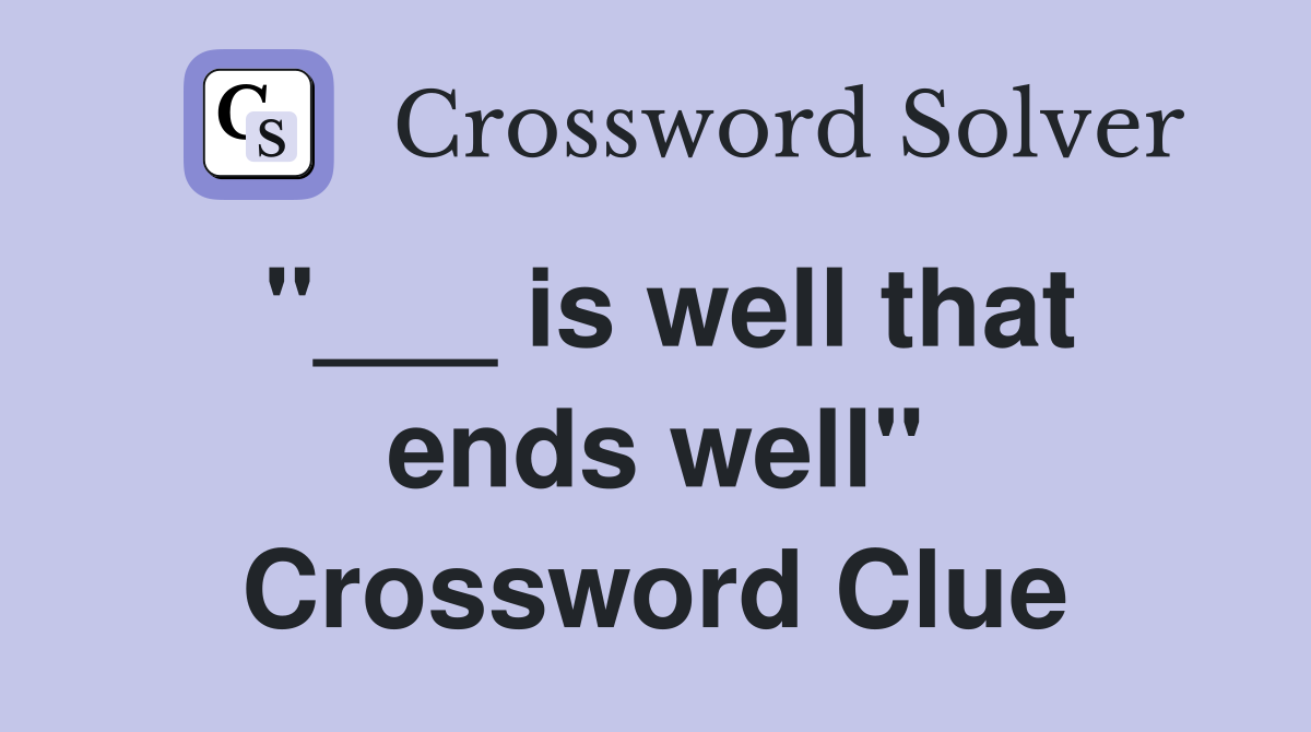 "___ is well that ends well" Crossword Clue