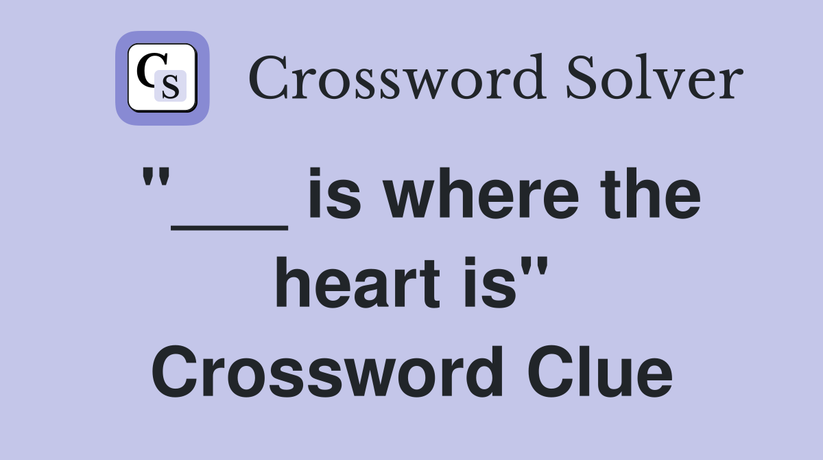 "___ is where the heart is" Crossword Clue
