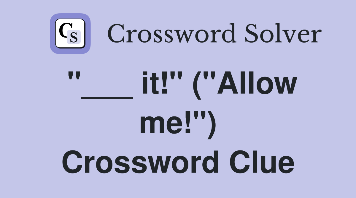 "___ it!" ("Allow me!") Crossword Clue