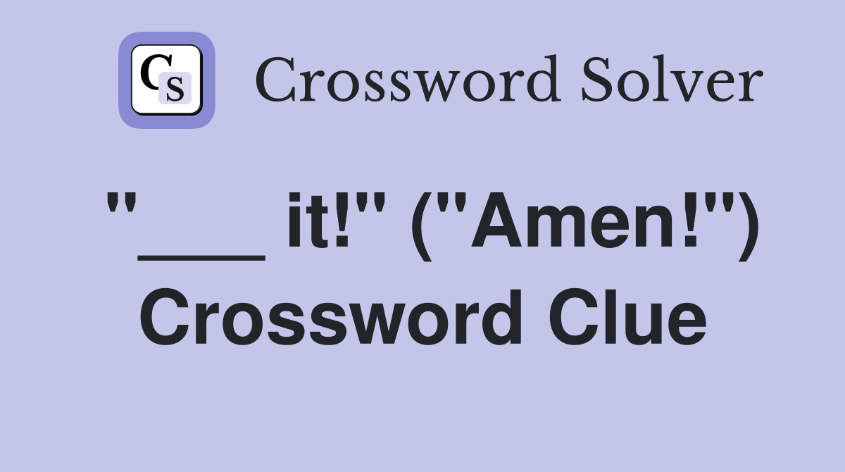 "___ it!" ("Amen!") Crossword Clue