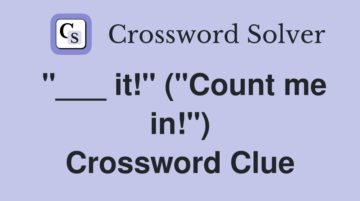 "___ it!" ("Count me in!") Crossword Clue