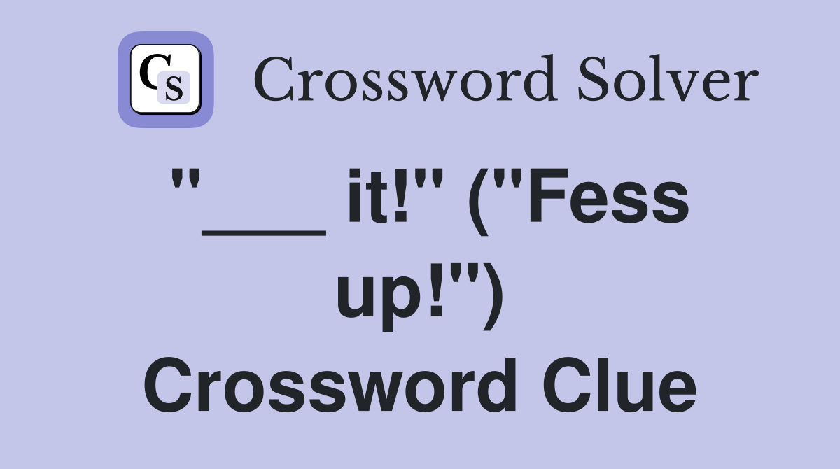 "___ it!" ("Fess up!") Crossword Clue
