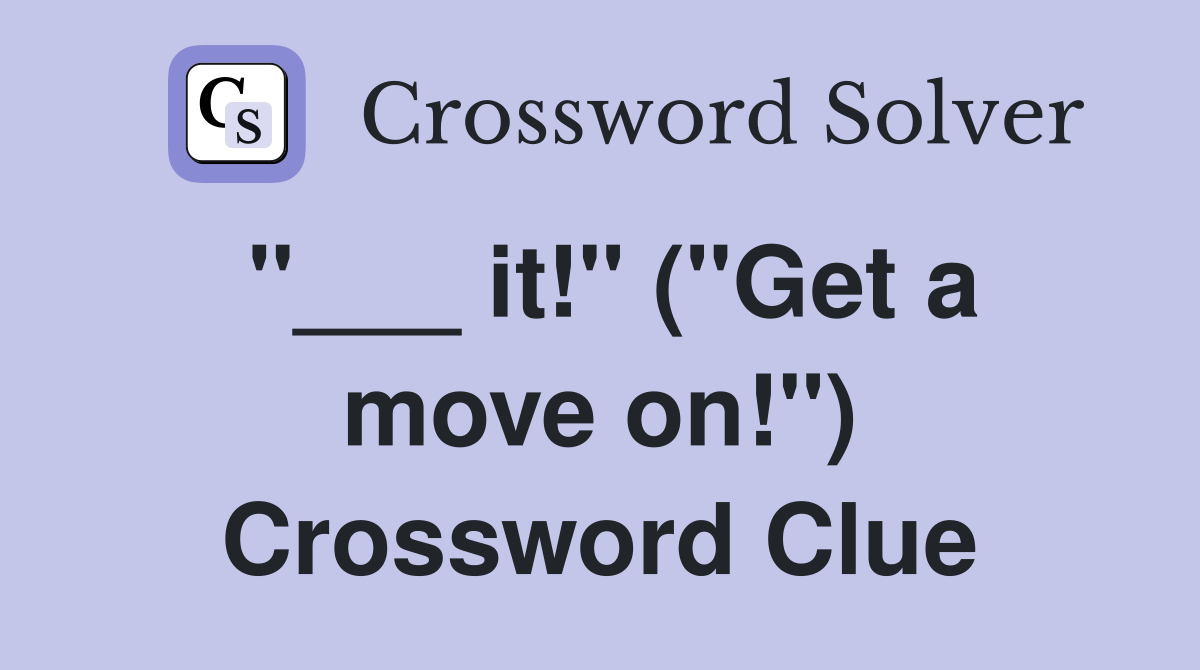 "___ it!" ("Get a move on!") Crossword Clue