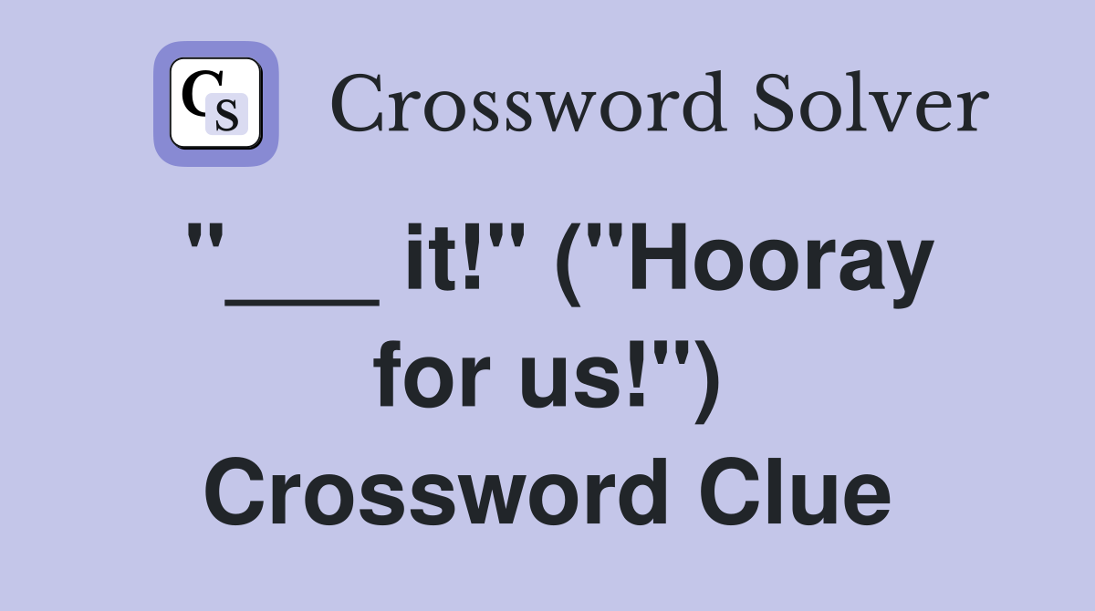 "___ it!" ("Hooray for us!") Crossword Clue