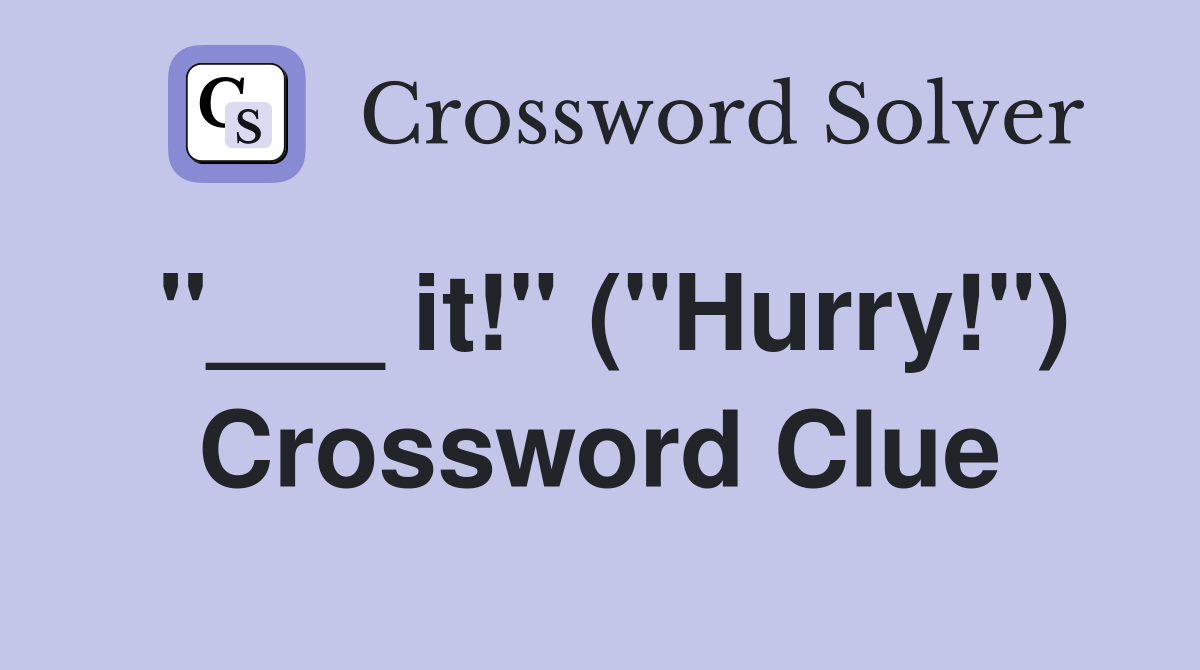 "___ it!" ("Hurry!") Crossword Clue