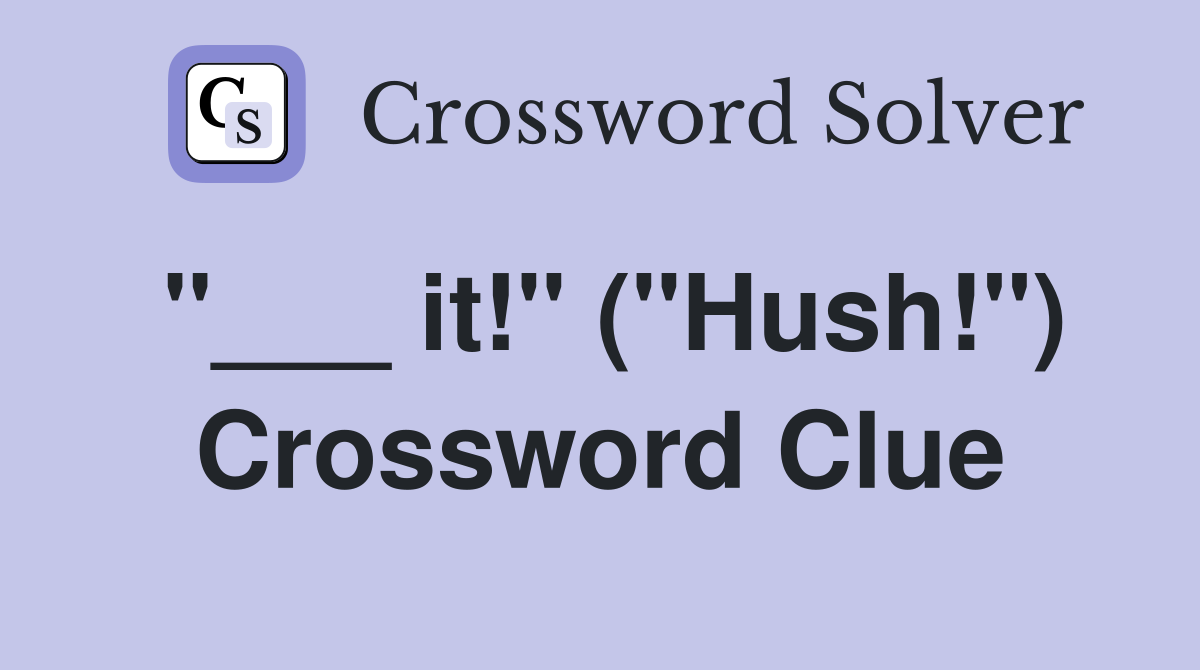 "___ it!" ("Hush!") Crossword Clue