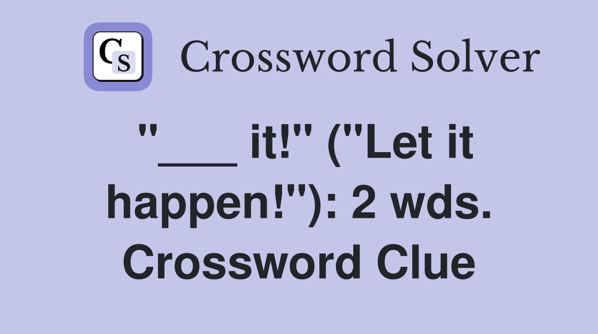 "___ it!" ("Let it happen!"): 2 wds. Crossword Clue