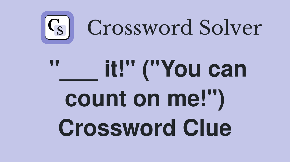 "___ it!" ("You can count on me!") Crossword Clue