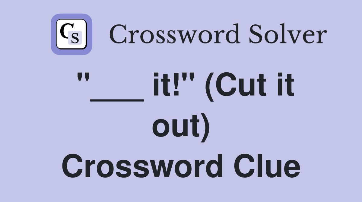 "___ it!" (Cut it out) Crossword Clue