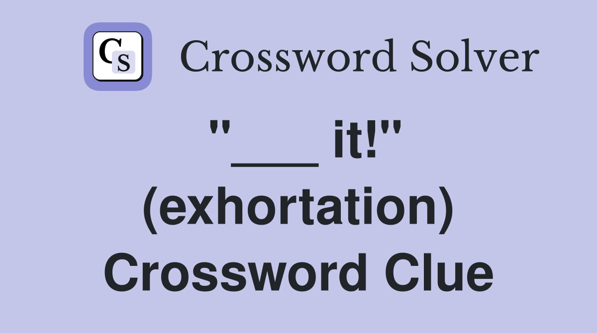"___ it!" (exhortation) Crossword Clue