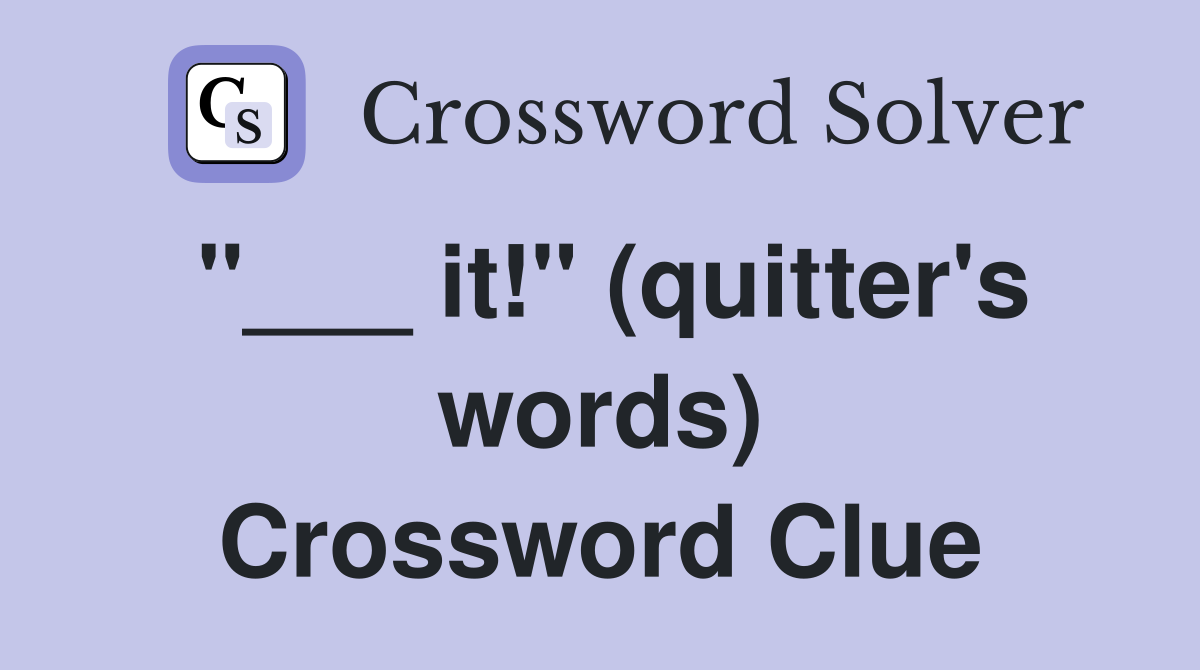 "___ it!" (quitter's words) Crossword Clue