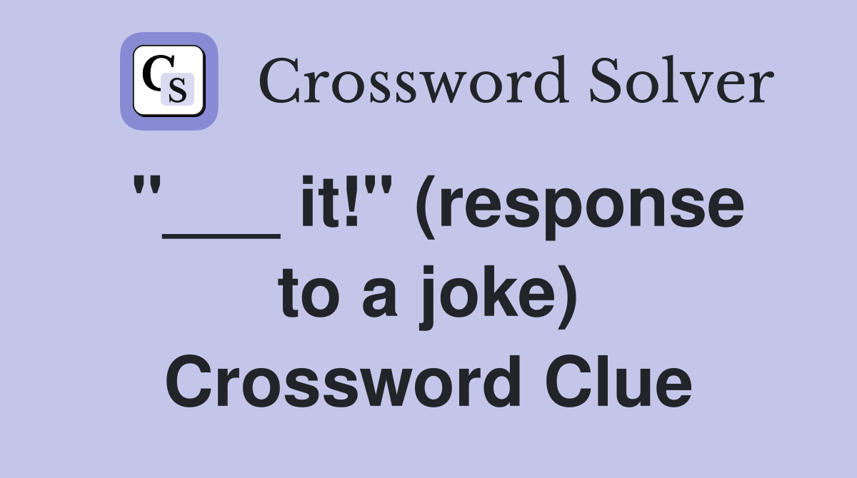 "___ it!" (response to a joke) Crossword Clue