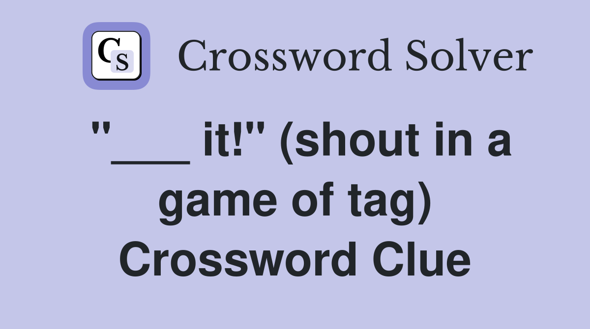 "___ it!" (shout in a game of tag) Crossword Clue