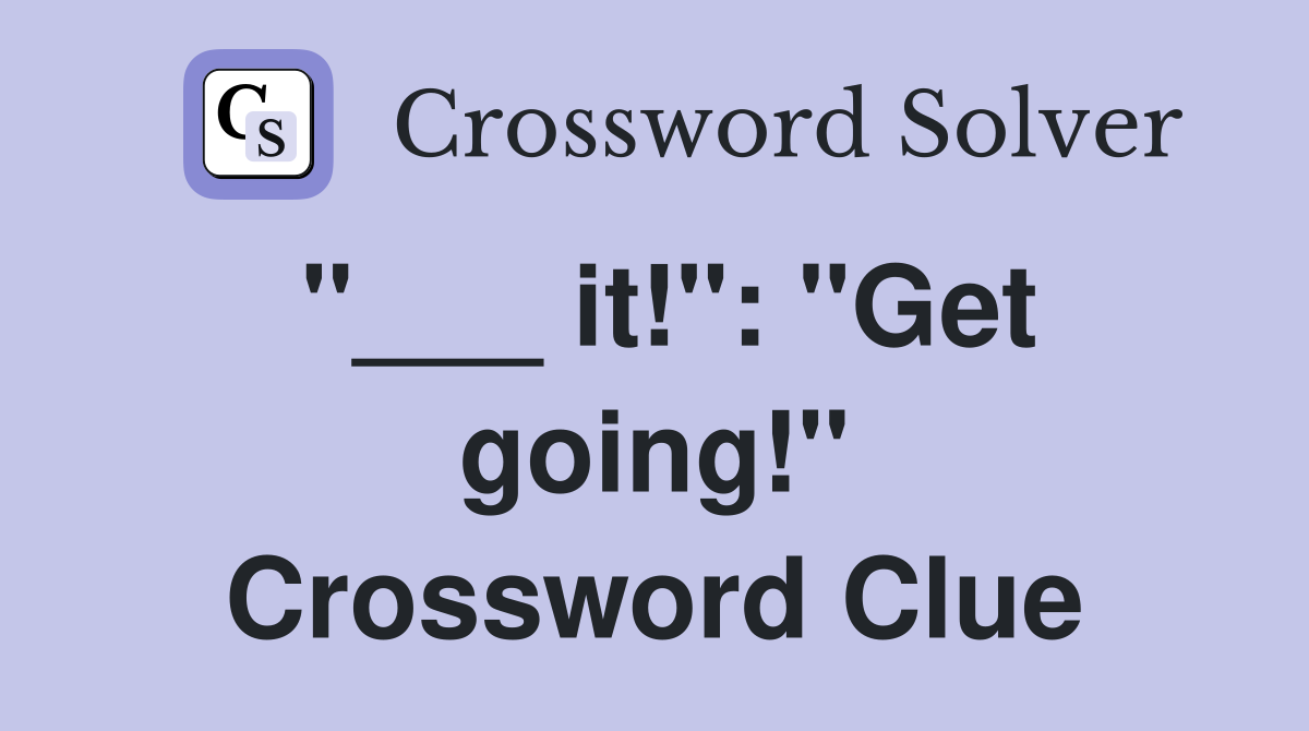 "___ it!": "Get going!" Crossword Clue