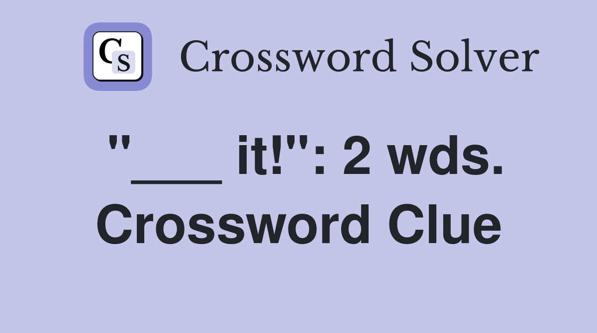 "___ it!": 2 wds. Crossword Clue