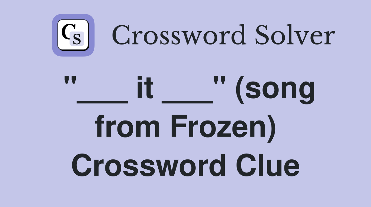 "___ it ___" (song from Frozen) Crossword Clue