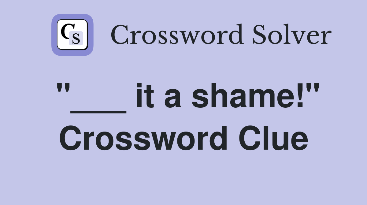 "___ it a shame!" Crossword Clue
