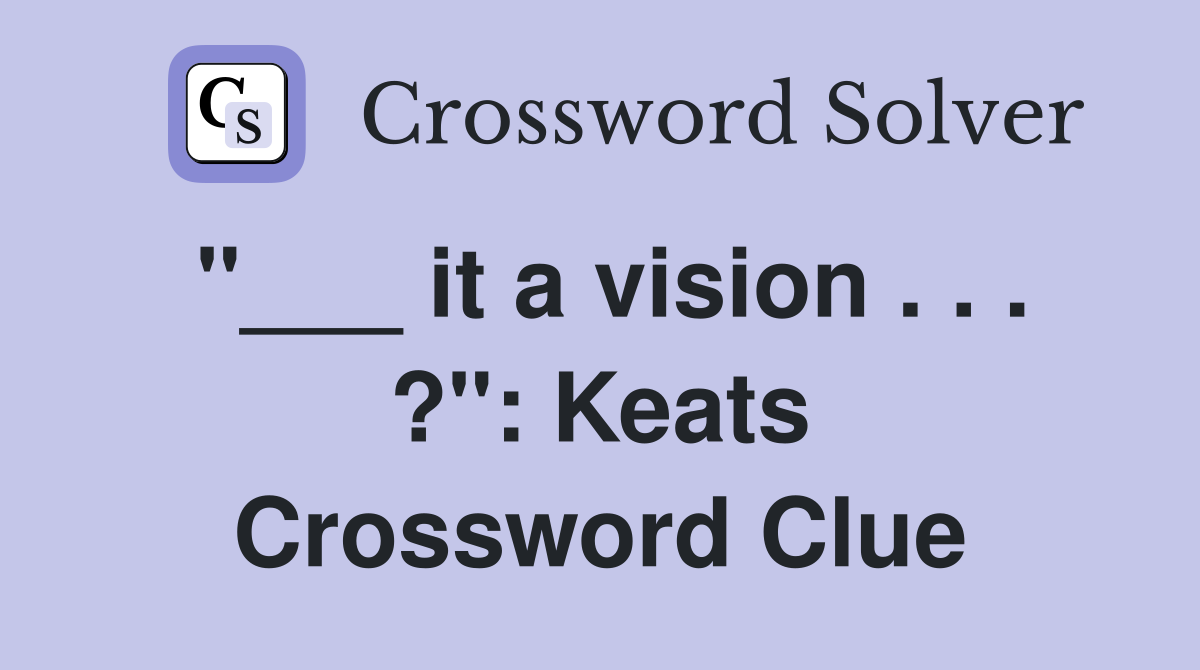 "___ it a vision . . . ?": Keats Crossword Clue