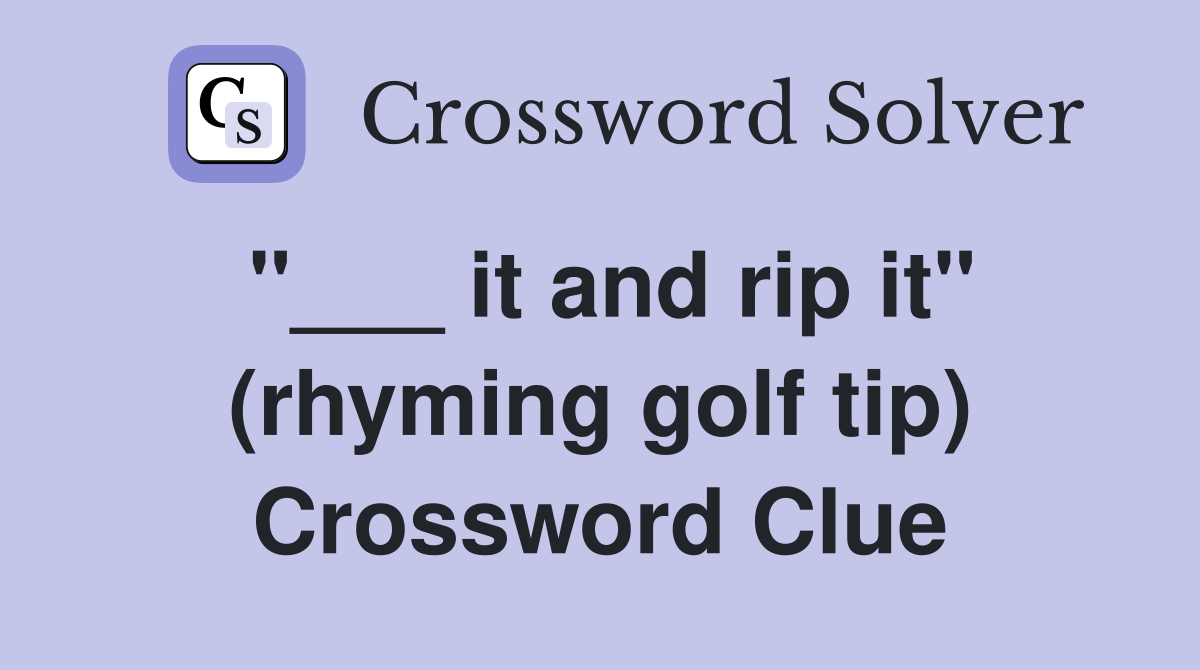 "___ it and rip it" (rhyming golf tip) Crossword Clue