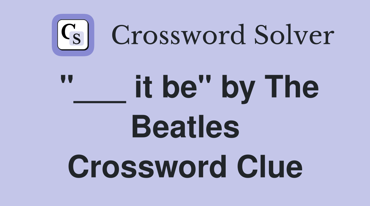 "___ it be" by The Beatles Crossword Clue