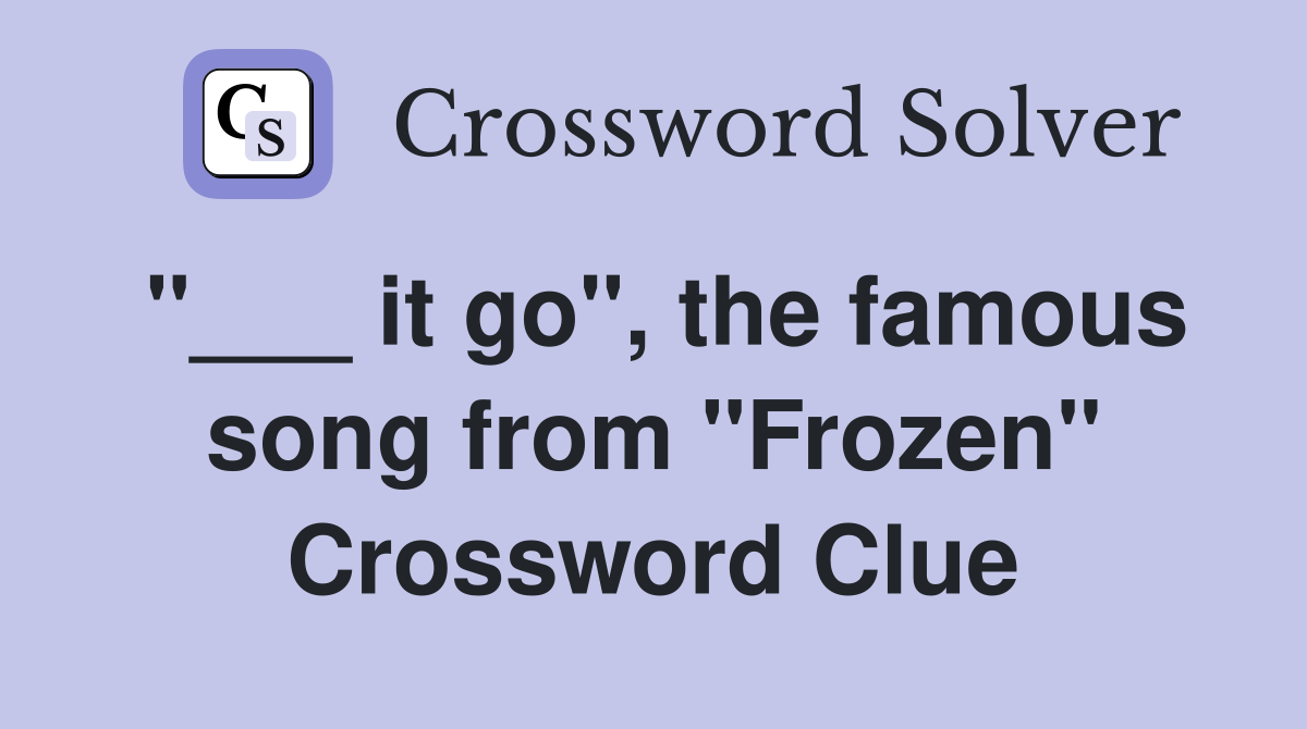 "___ it go", the famous song from "Frozen" Crossword Clue