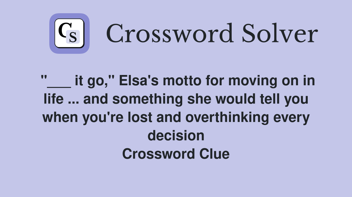 "___ it go," Elsa's motto for moving on in life ... and something she would tell you when you're lost and overthinking every decision Crossword Clue