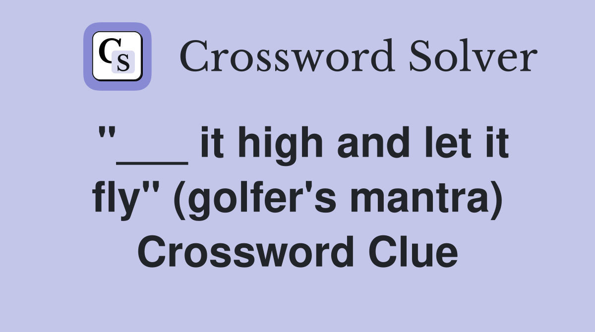 "___ it high and let it fly" (golfer's mantra) Crossword Clue