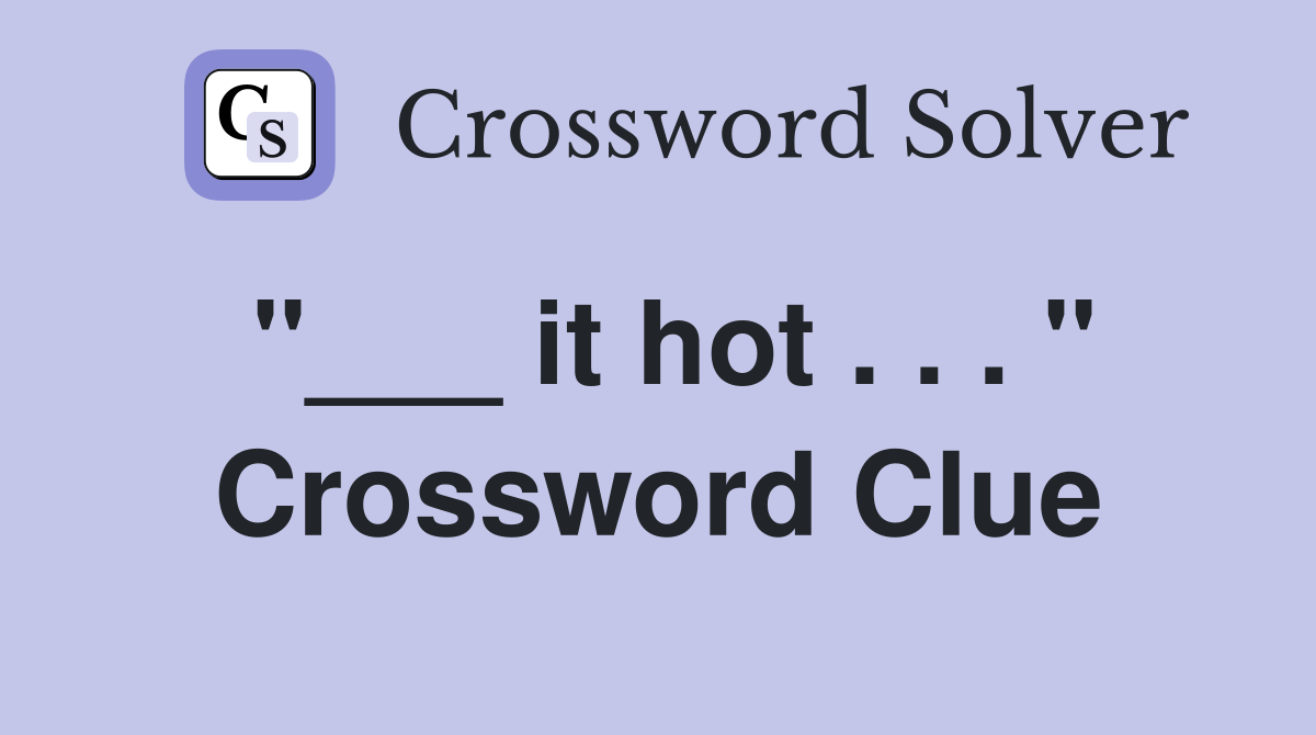 "___ it hot . . . " Crossword Clue