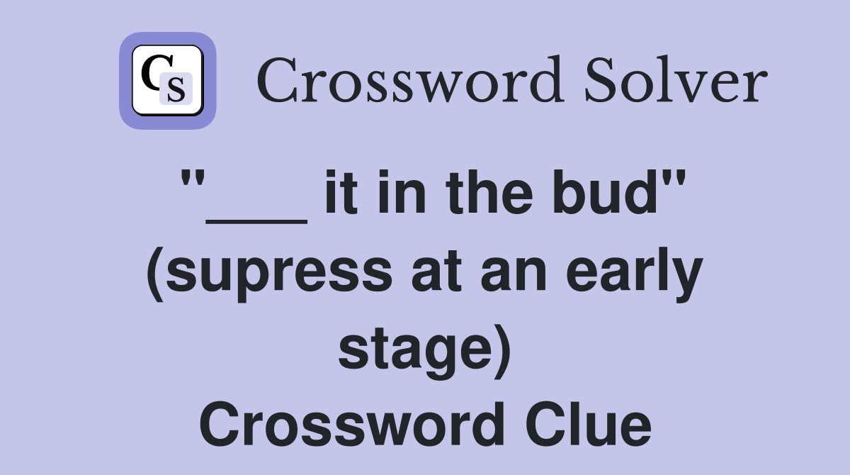 "___ it in the bud" (supress at an early stage) Crossword Clue