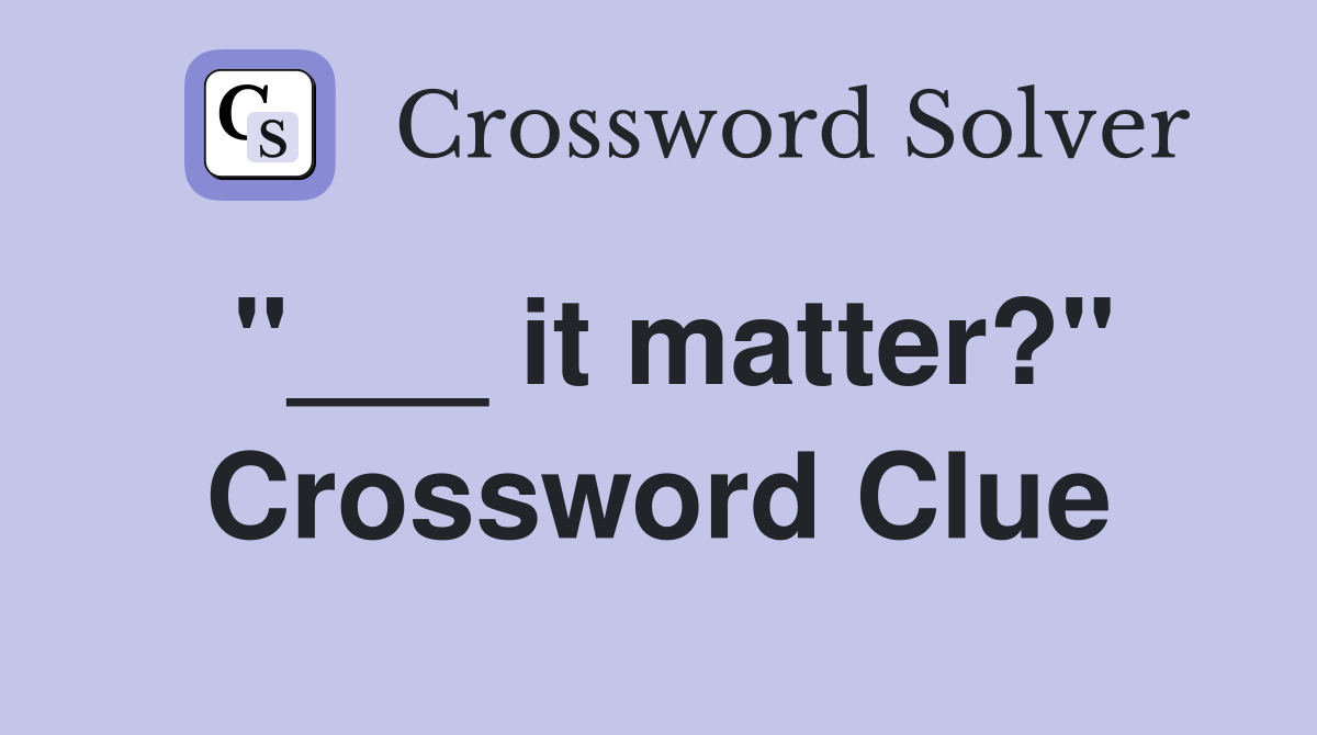 "___ it matter?" Crossword Clue