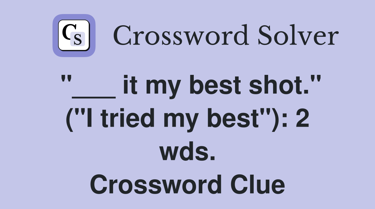 "___ it my best shot." ("I tried my best"): 2 wds. Crossword Clue