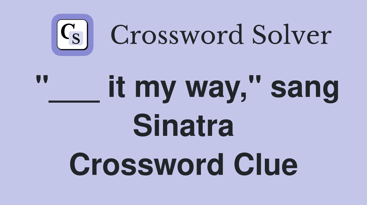 "___ it my way," sang Sinatra Crossword Clue