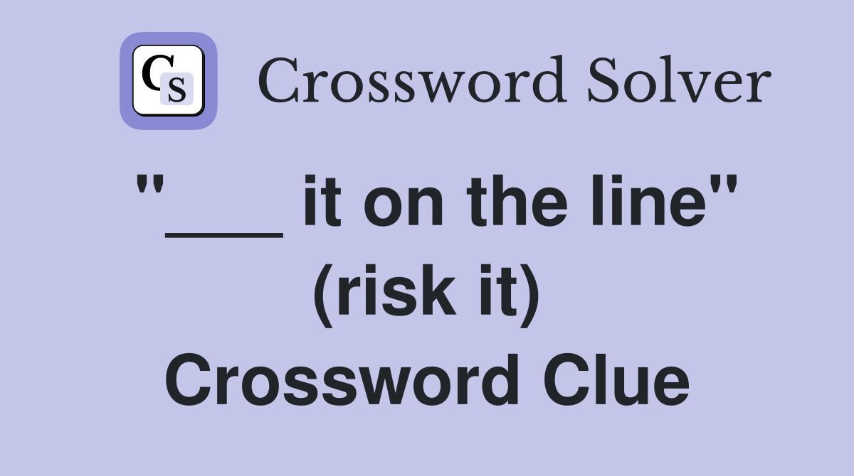 "___ it on the line" (risk it) Crossword Clue
