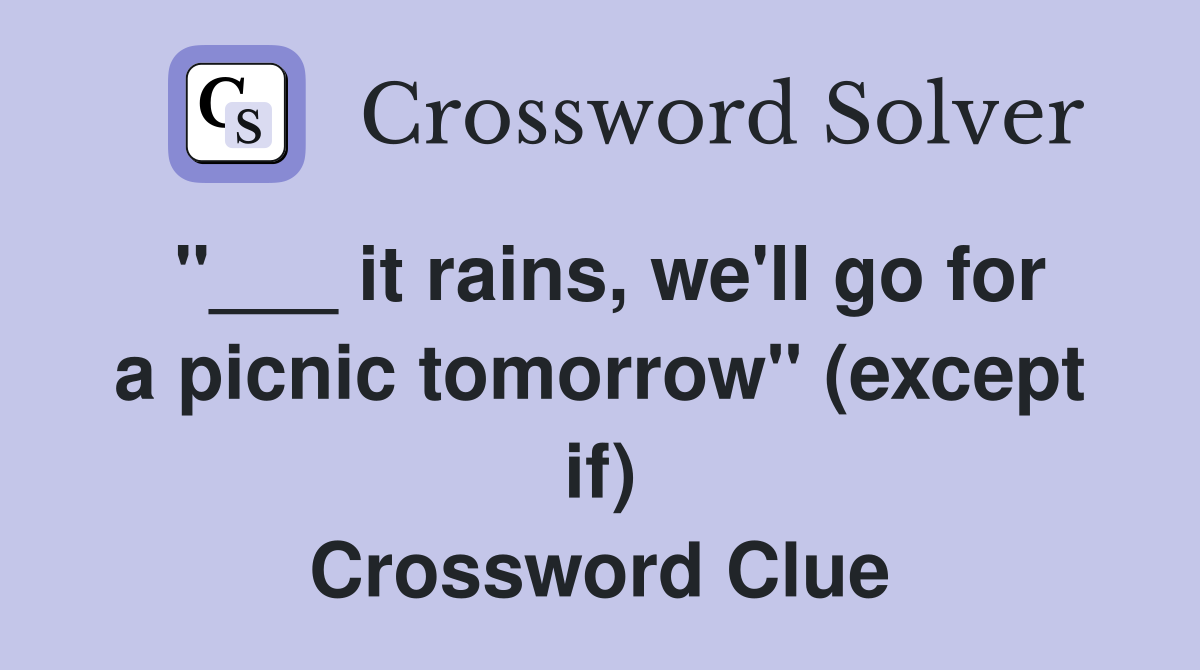 "___ it rains, we'll go for a picnic tomorrow" (except if) Crossword Clue