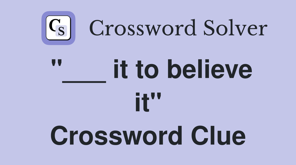 "___ it to believe it" Crossword Clue