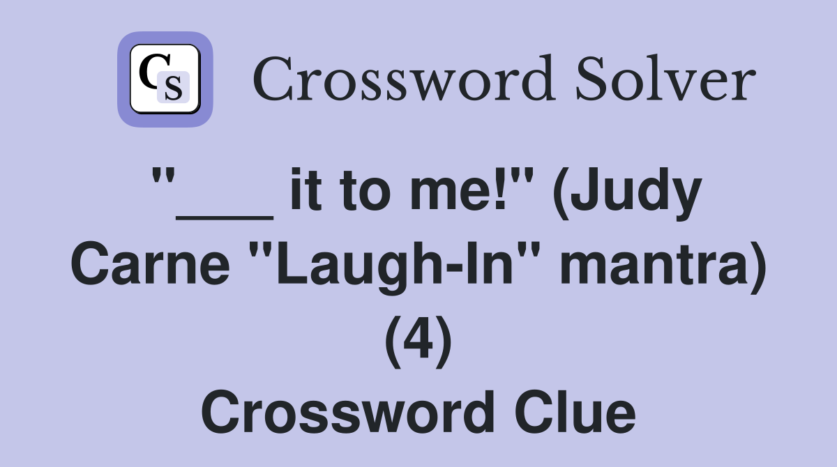 "___ it to me!" (Judy Carne "Laugh-In" mantra) (4) Crossword Clue