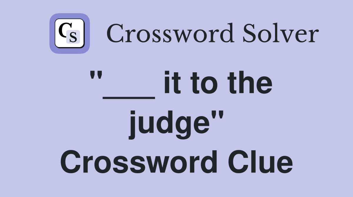 "___ it to the judge" Crossword Clue