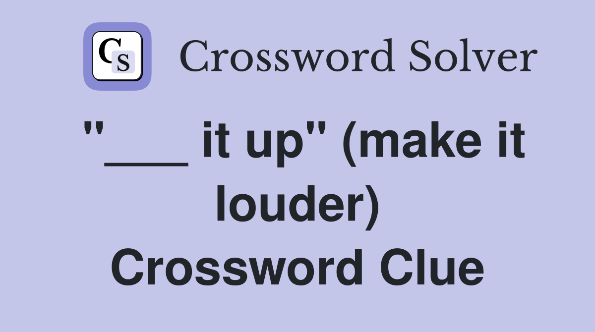 "___ it up" (make it louder) Crossword Clue