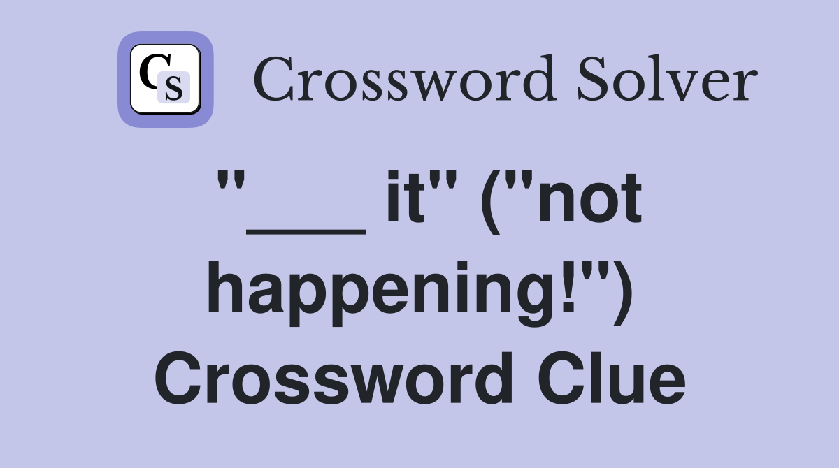 "___ it" ("not happening!") Crossword Clue