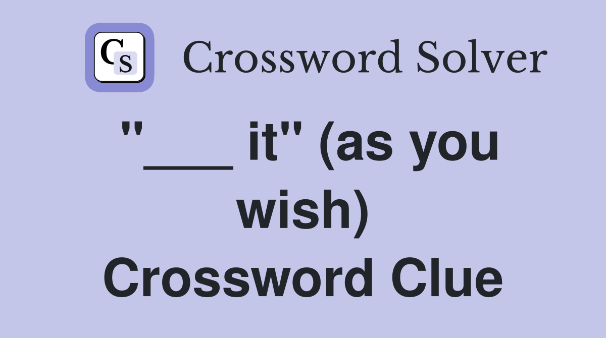 "___ it" (as you wish) Crossword Clue