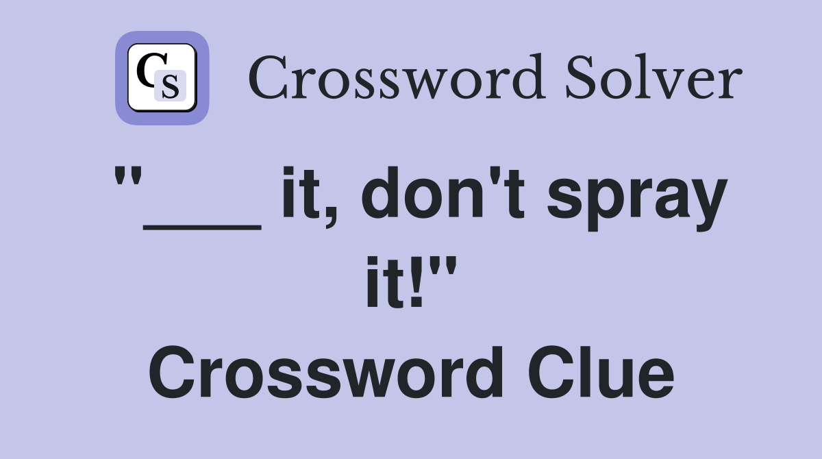 "___ it, don't spray it!" Crossword Clue