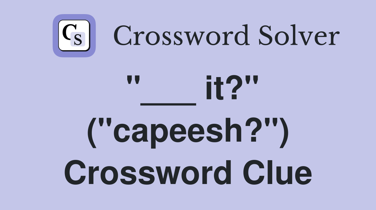 "___ it?" ("capeesh?") Crossword Clue