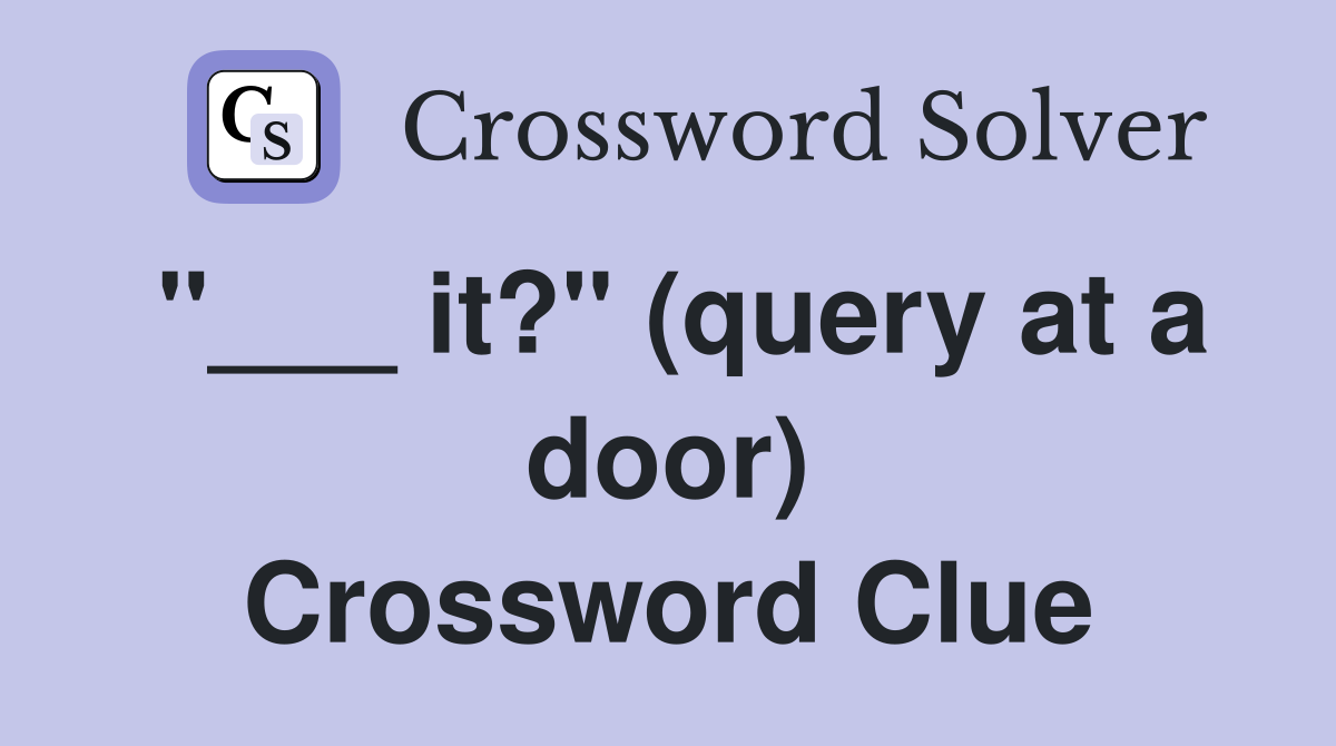 "___ it?" (query at a door) Crossword Clue