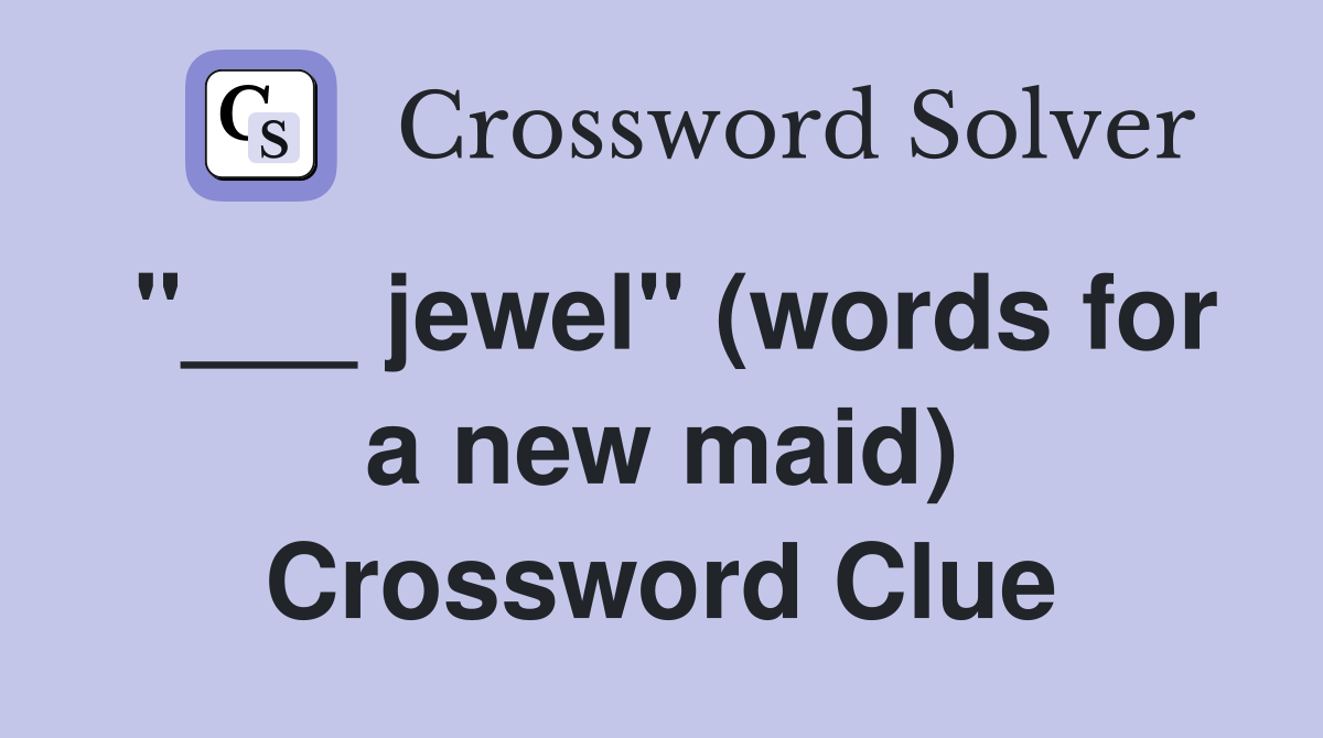 "___ jewel" (words for a new maid) Crossword Clue