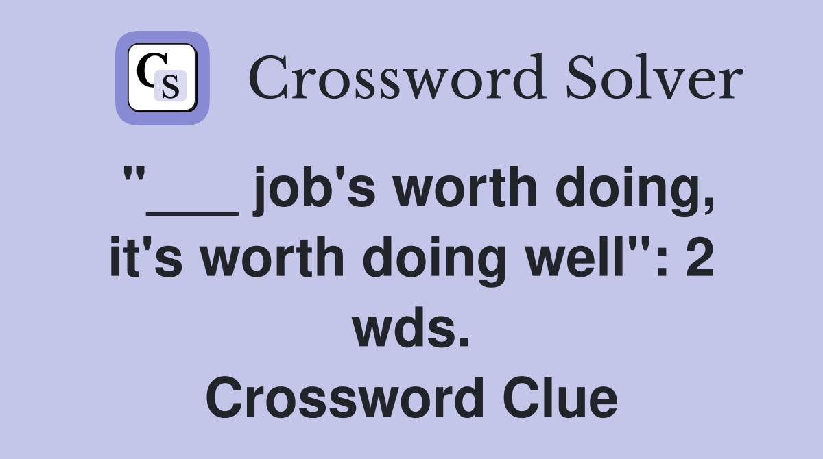"___ job's worth doing, it's worth doing well": 2 wds. Crossword Clue