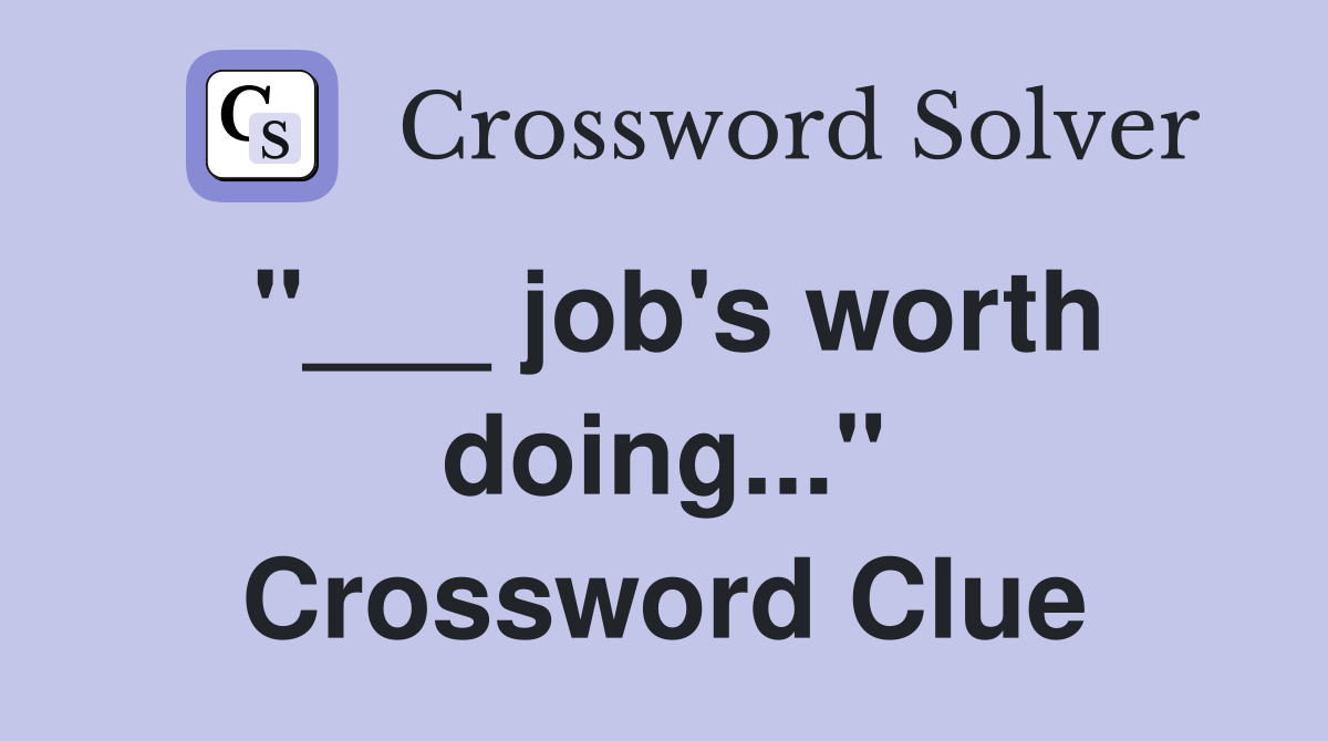 "___ job's worth doing..." Crossword Clue