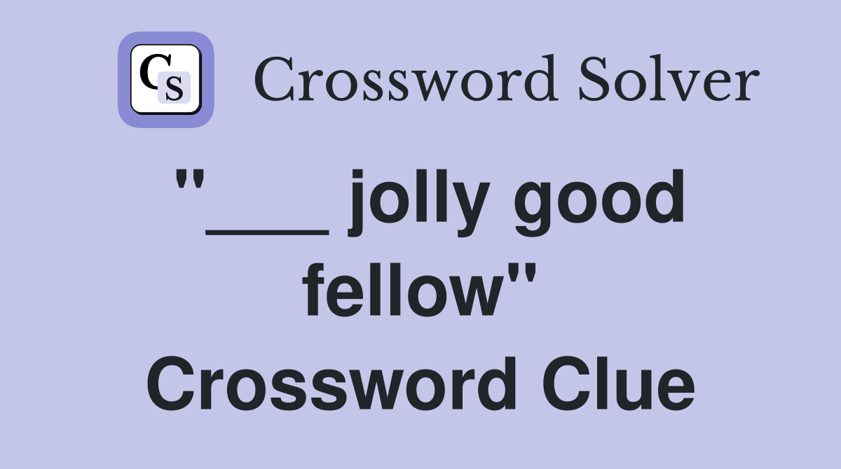 "___ jolly good fellow" Crossword Clue