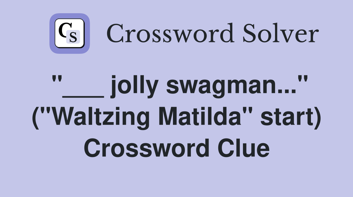 "___ jolly swagman..." ("Waltzing Matilda" start) Crossword Clue