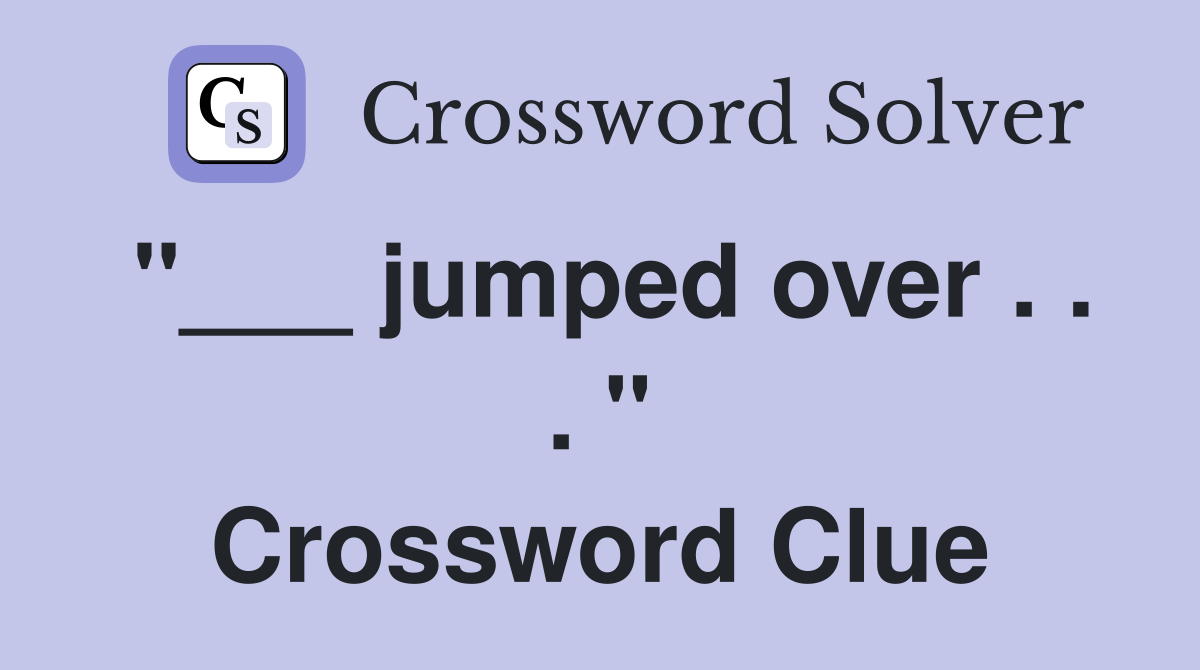 "___ jumped over . . . " Crossword Clue