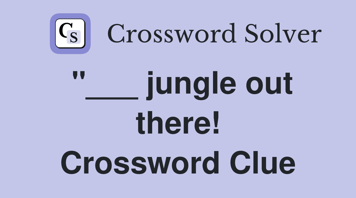 "___ jungle out there! Crossword Clue